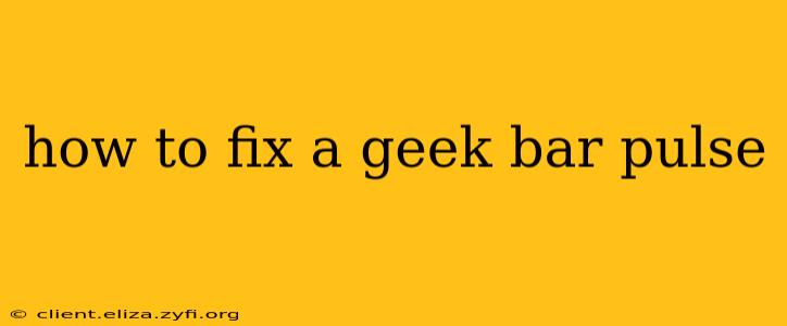 how to fix a geek bar pulse