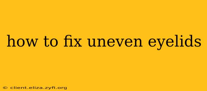 how to fix uneven eyelids