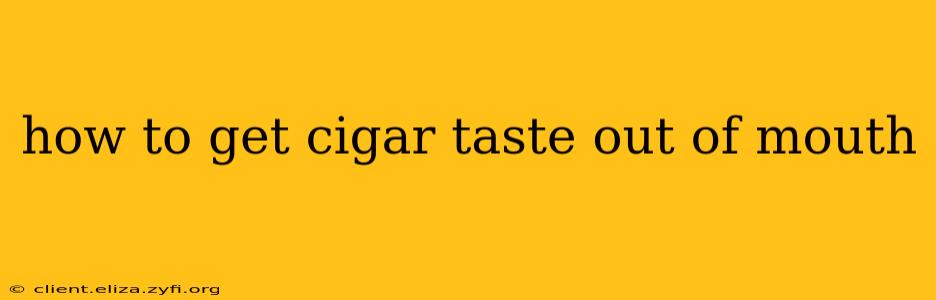 how to get cigar taste out of mouth