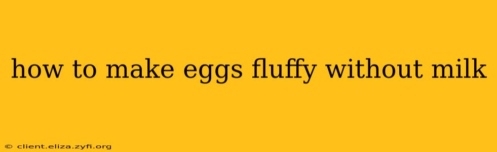 how to make eggs fluffy without milk
