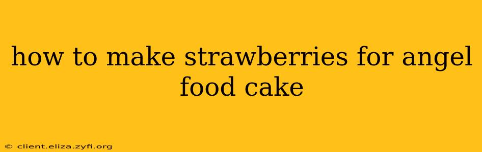 how to make strawberries for angel food cake