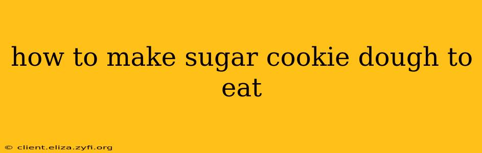 how to make sugar cookie dough to eat