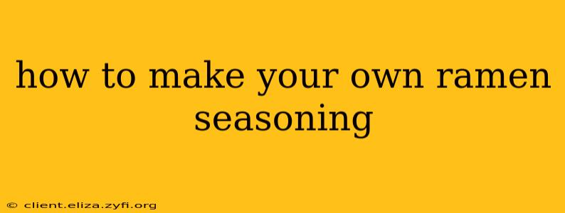 how to make your own ramen seasoning