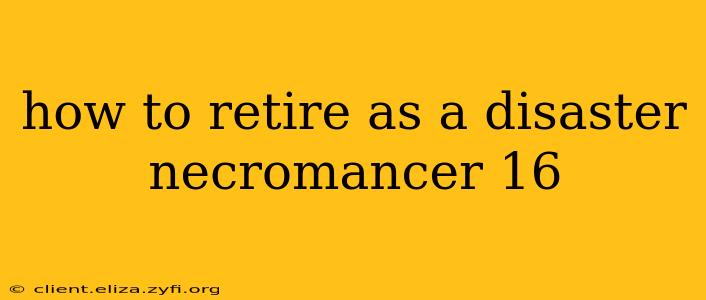 how to retire as a disaster necromancer 16
