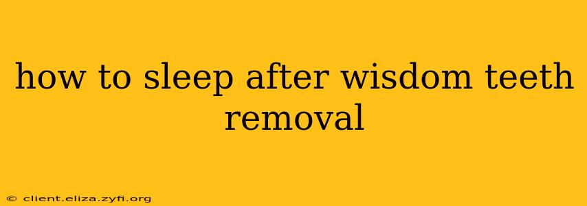 how to sleep after wisdom teeth removal