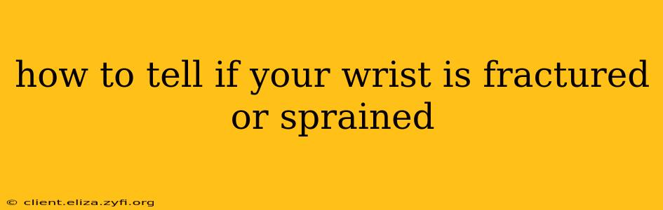 how to tell if your wrist is fractured or sprained