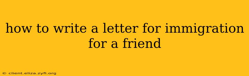 how to write a letter for immigration for a friend