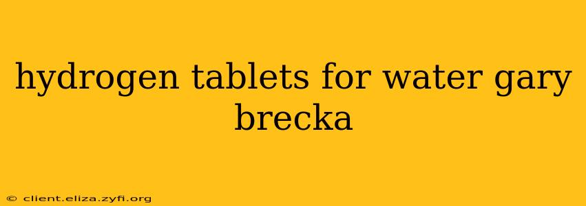 hydrogen tablets for water gary brecka