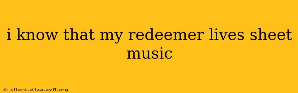 i know that my redeemer lives sheet music