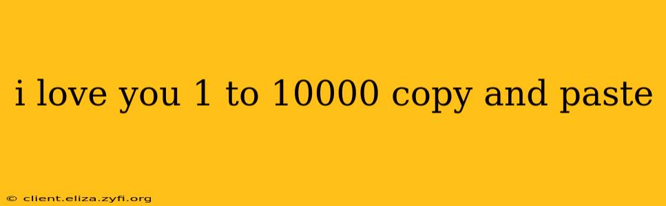 i love you 1 to 10000 copy and paste i love you 1 to 10000 copy and paste