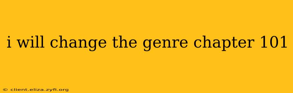 i will change the genre chapter 101