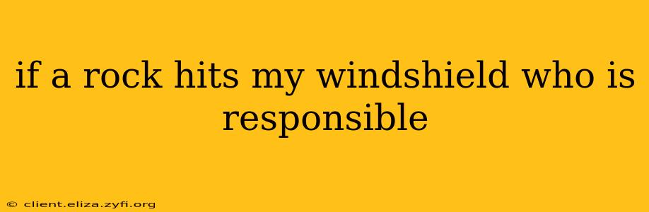 if a rock hits my windshield who is responsible