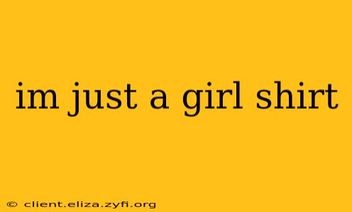 im just a girl shirt