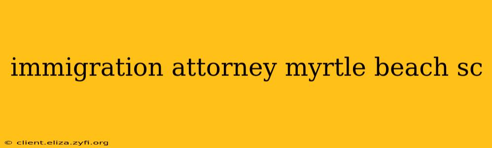 immigration attorney myrtle beach sc