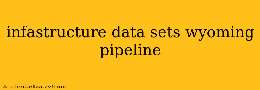 infastructure data sets wyoming pipeline