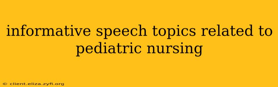 informative speech topics related to pediatric nursing