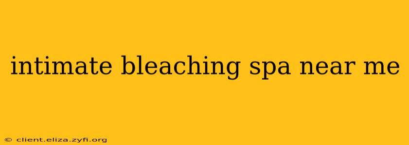 intimate bleaching spa near me