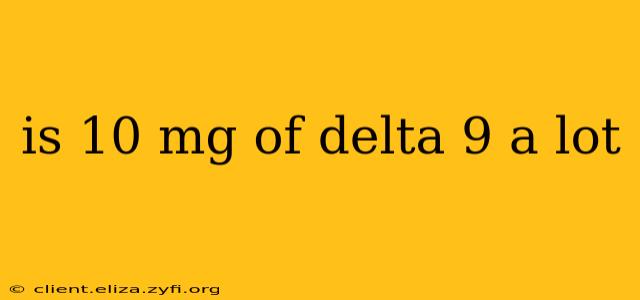 is 10 mg of delta 9 a lot
