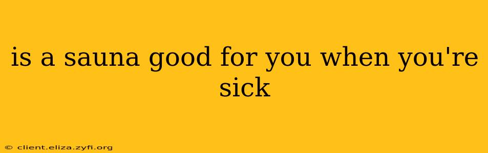 is a sauna good for you when you're sick