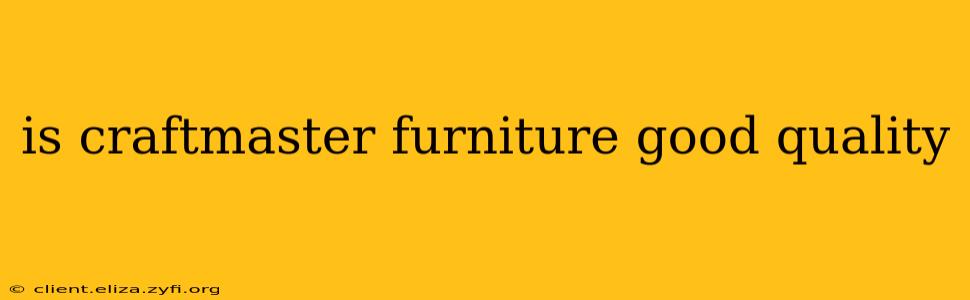 is craftmaster furniture good quality