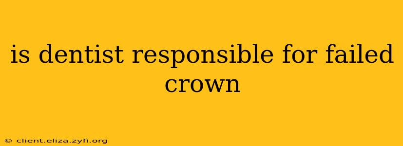 is dentist responsible for failed crown