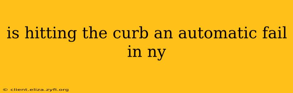 is hitting the curb an automatic fail in ny