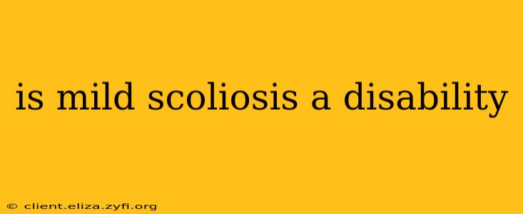 is mild scoliosis a disability