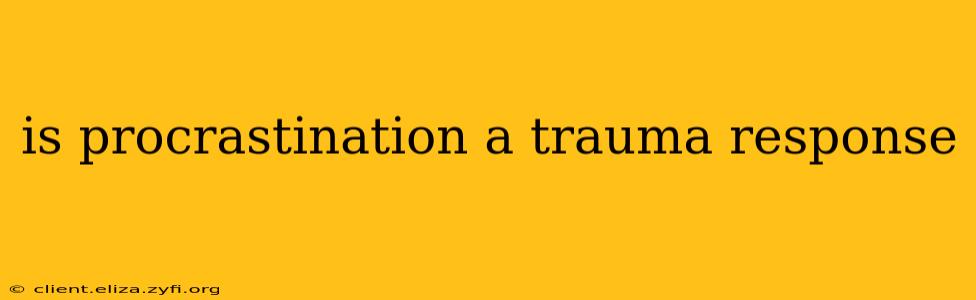 is procrastination a trauma response