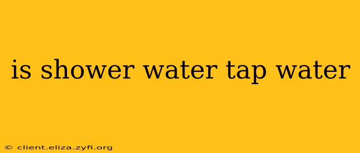 is shower water tap water