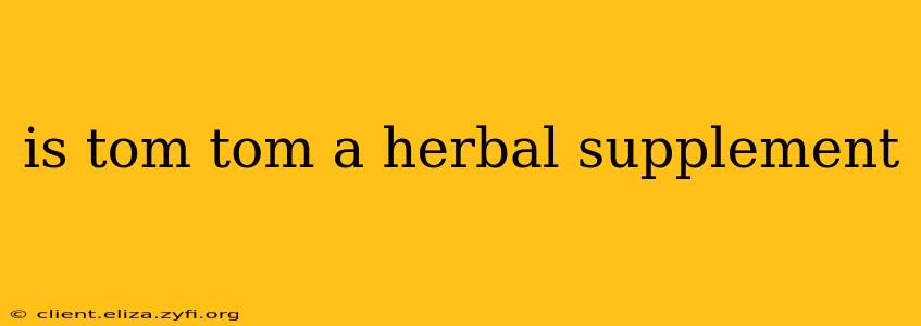 is tom tom a herbal supplement