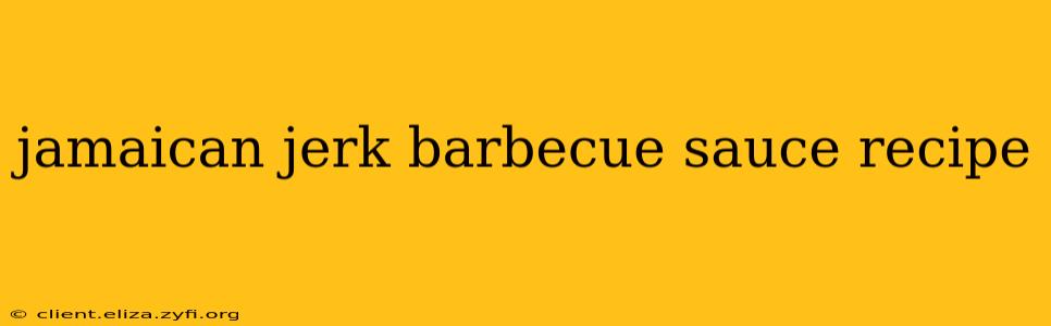 jamaican jerk barbecue sauce recipe