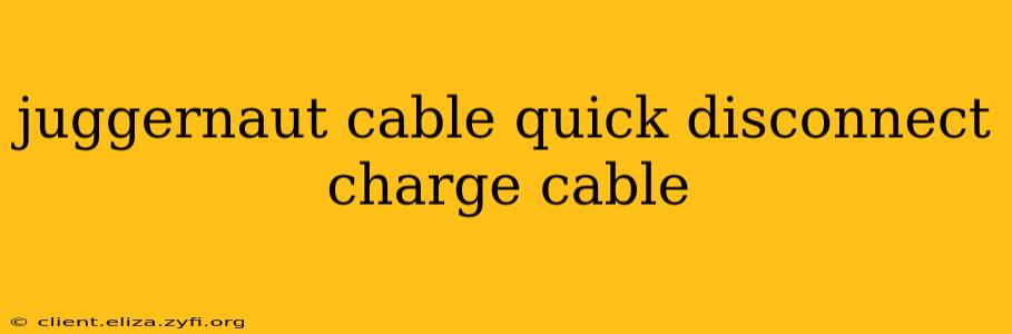 juggernaut cable quick disconnect charge cable
