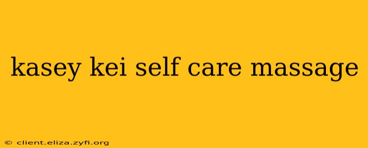 kasey kei self care massage