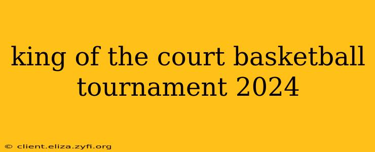 king of the court basketball tournament 2024