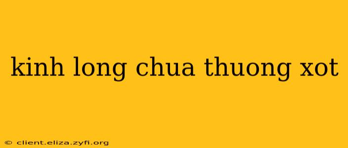 kinh long chua thuong xot