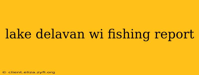 lake delavan wi fishing report