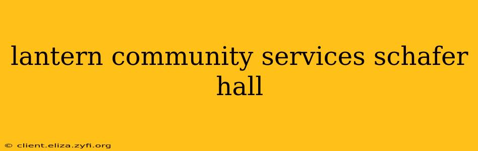 lantern community services schafer hall
