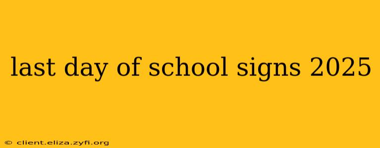 last day of school signs 2025