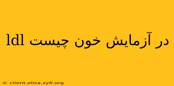 ldl در آزمایش خون چیست