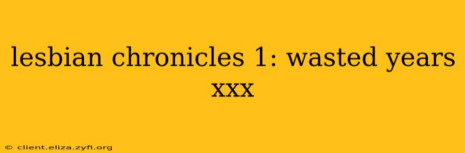 lesbian chronicles 1: wasted years xxx lesbian chronicles 1: wasted years xxx