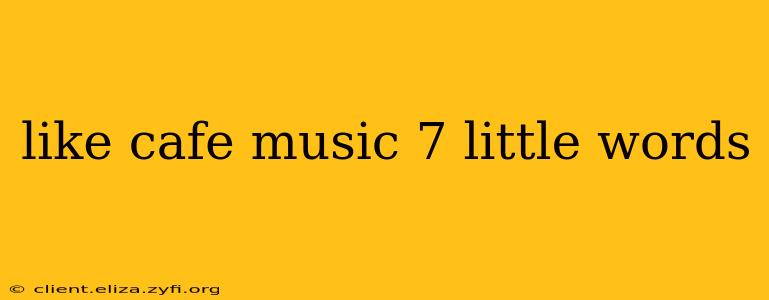 like cafe music 7 little words
