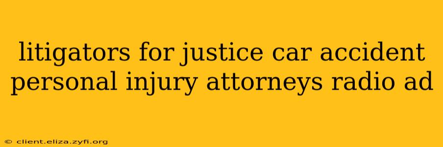 litigators for justice car accident personal injury attorneys radio ad