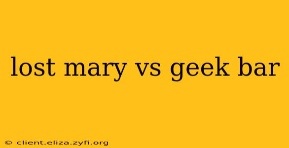 lost mary vs geek bar