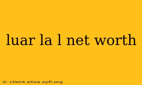 luar la l net worth