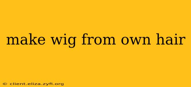 make wig from own hair