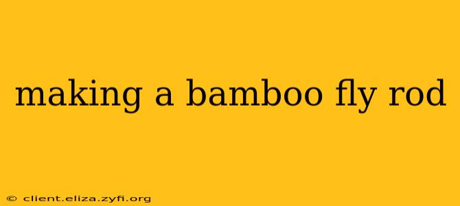 making a bamboo fly rod