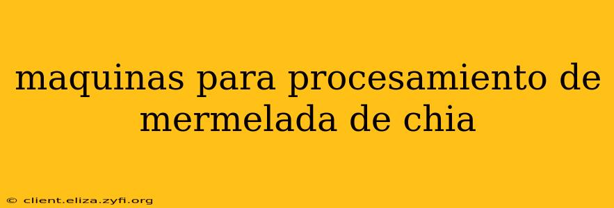 maquinas para procesamiento de mermelada de chia