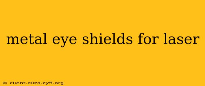 metal eye shields for laser
