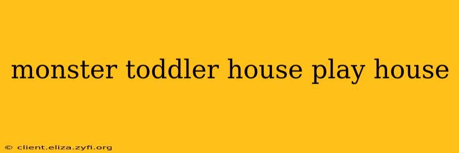 monster toddler house play house