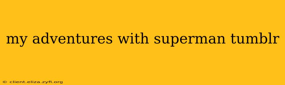 my adventures with superman tumblr